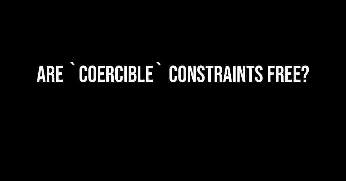 Are `Coercible` constraints free?