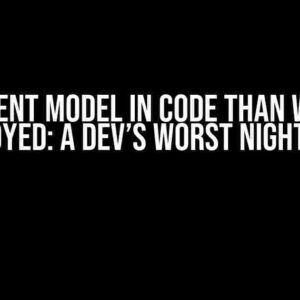 Different Model in Code than What is Deployed: A Dev’s Worst Nightmare