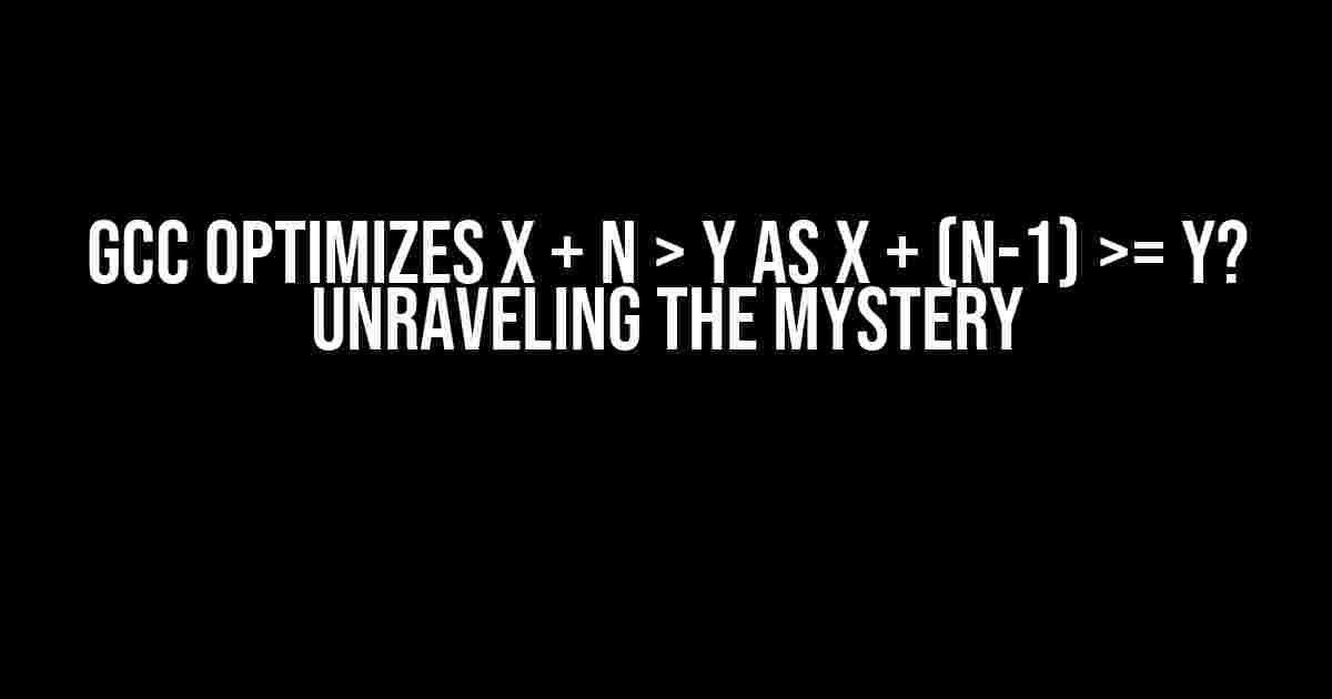 GCC Optimizes x + n > y as x + (n-1) >= y? Unraveling the Mystery