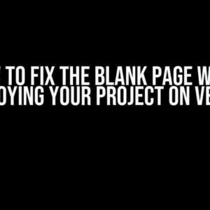 How to Fix the Blank Page While Deploying Your Project on Vercel