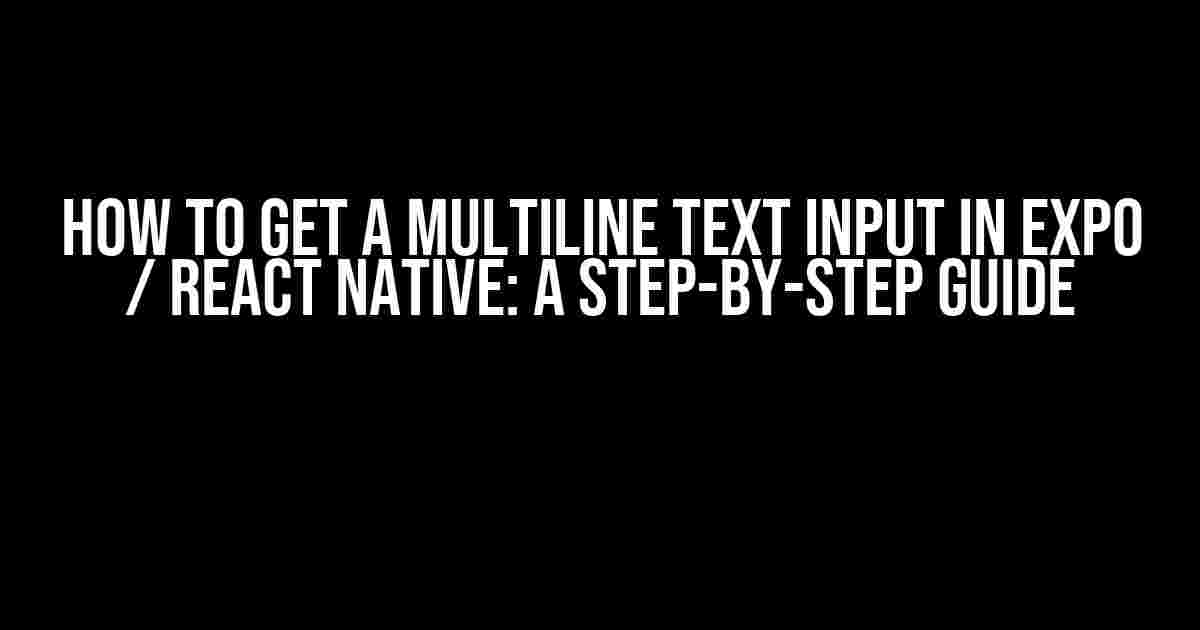 How to Get a Multiline Text Input in Expo / React Native: A Step-by-Step Guide