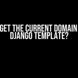 How to Get the Current Domain Name in Django Template?