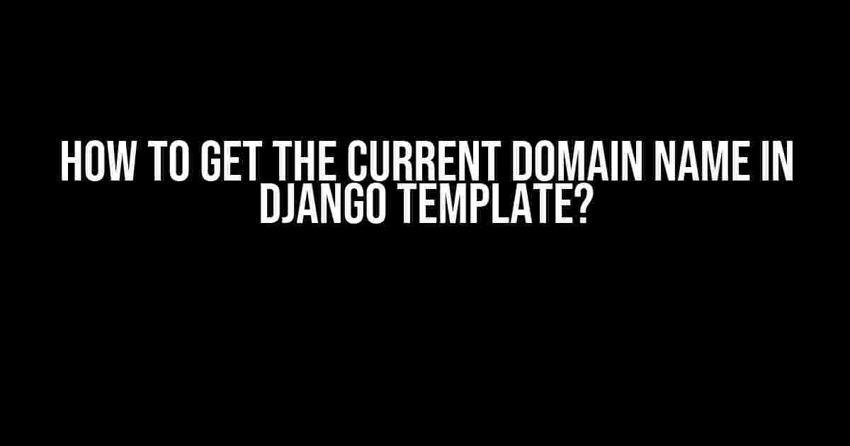 How to Get the Current Domain Name in Django Template?