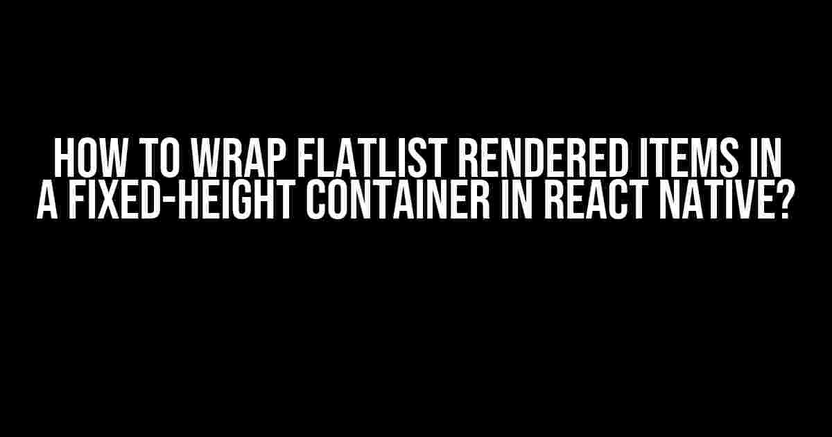 How to Wrap FlatList Rendered Items in a Fixed-Height Container in React Native?