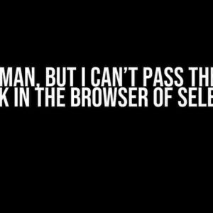 I’m a Human, But I Can’t Pass the Human Check in the Browser of Selenium