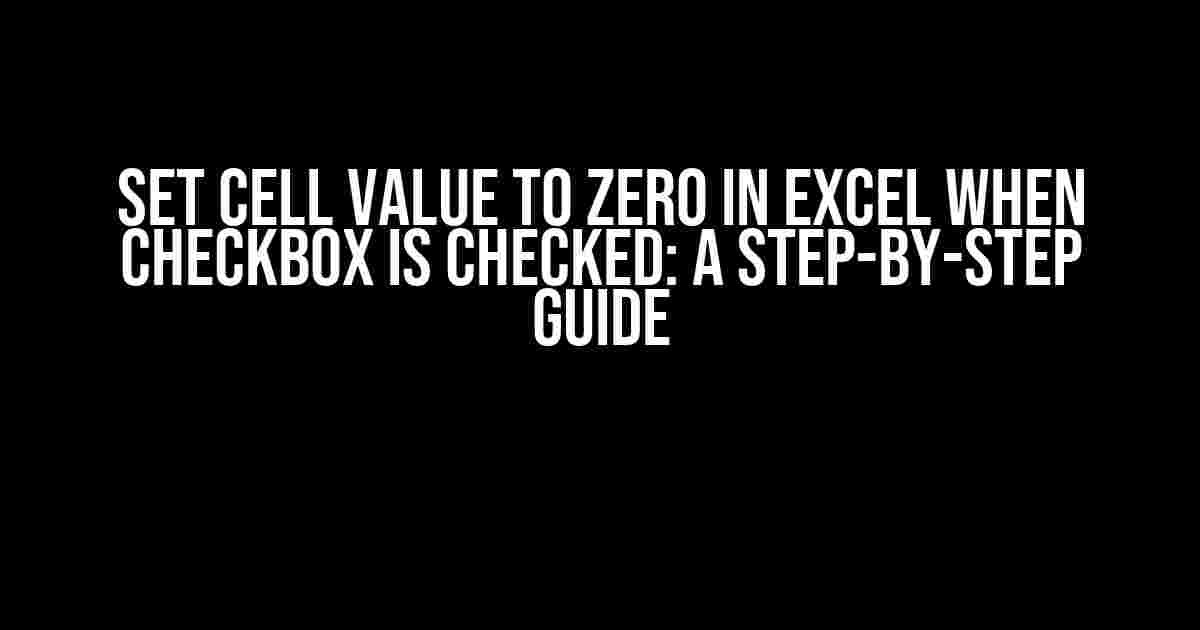 Set Cell Value to Zero in Excel when Checkbox is Checked: A Step-by-Step Guide