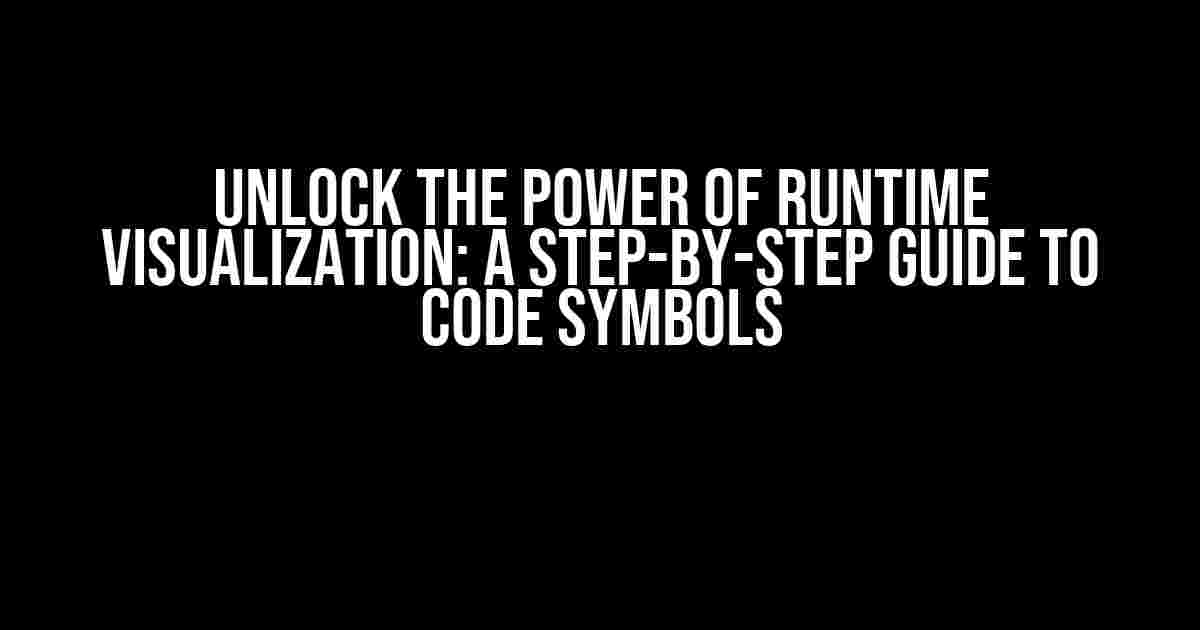 Unlock the Power of Runtime Visualization: A Step-by-Step Guide to Code Symbols