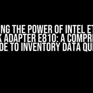 Unlocking the Power of Intel Ethernet Network Adapter E810: A Comprehensive Guide to Inventory Data Query