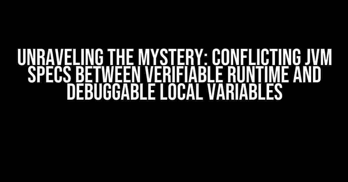 Unraveling the Mystery: Conflicting JVM Specs between Verifiable Runtime and Debuggable Local Variables